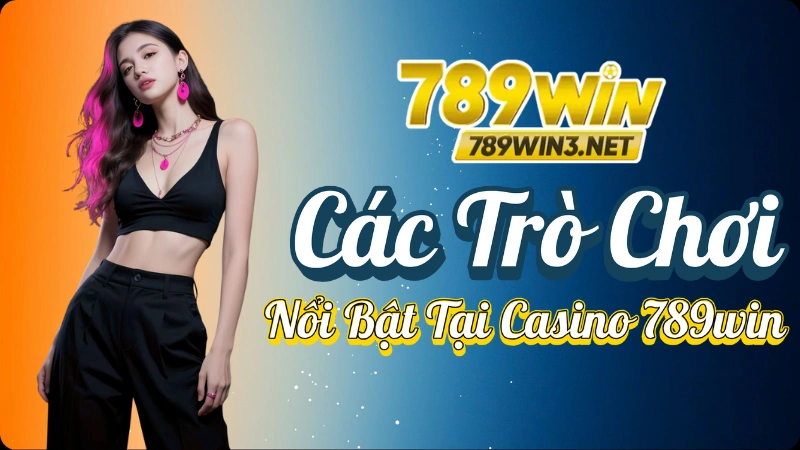 Casino 789win - Các Trò Chơi Nổi Bật Tại Casino 789win