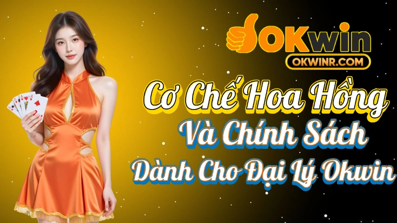 Đại Lý Okwin - Cơ Chế Hoa Hồng Và Chính Sách Dành Cho Đại Lý Okwin