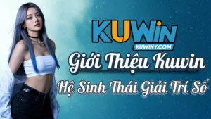 Giới Thiệu Kuwin – Hệ Sinh Thái Giải Trí Số Hàng Đầu Việt Nam