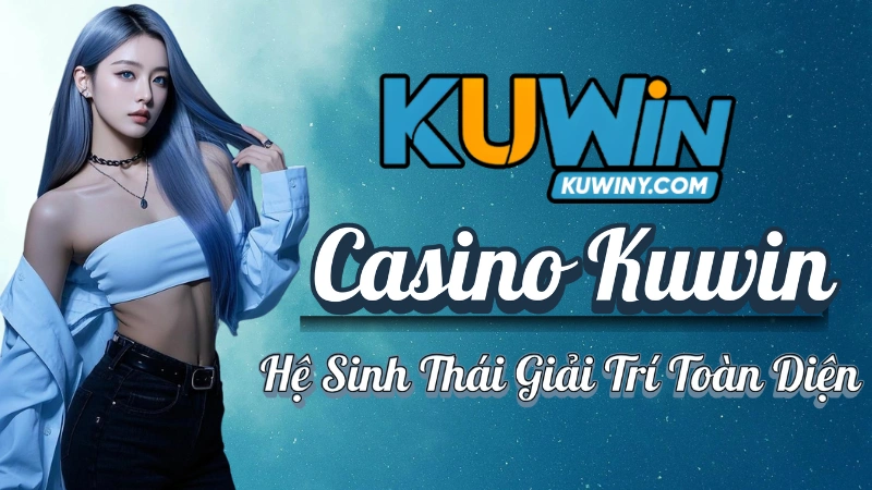 Giới Thiệu Kuwin - Hệ Sinh Thái Giải Trí Toàn Diện Của Kuwin